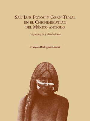 cover image of San Luis Potosí y Gran Tunal en el Chichimecatlán del México antiguo Arqueología y etnohistoria